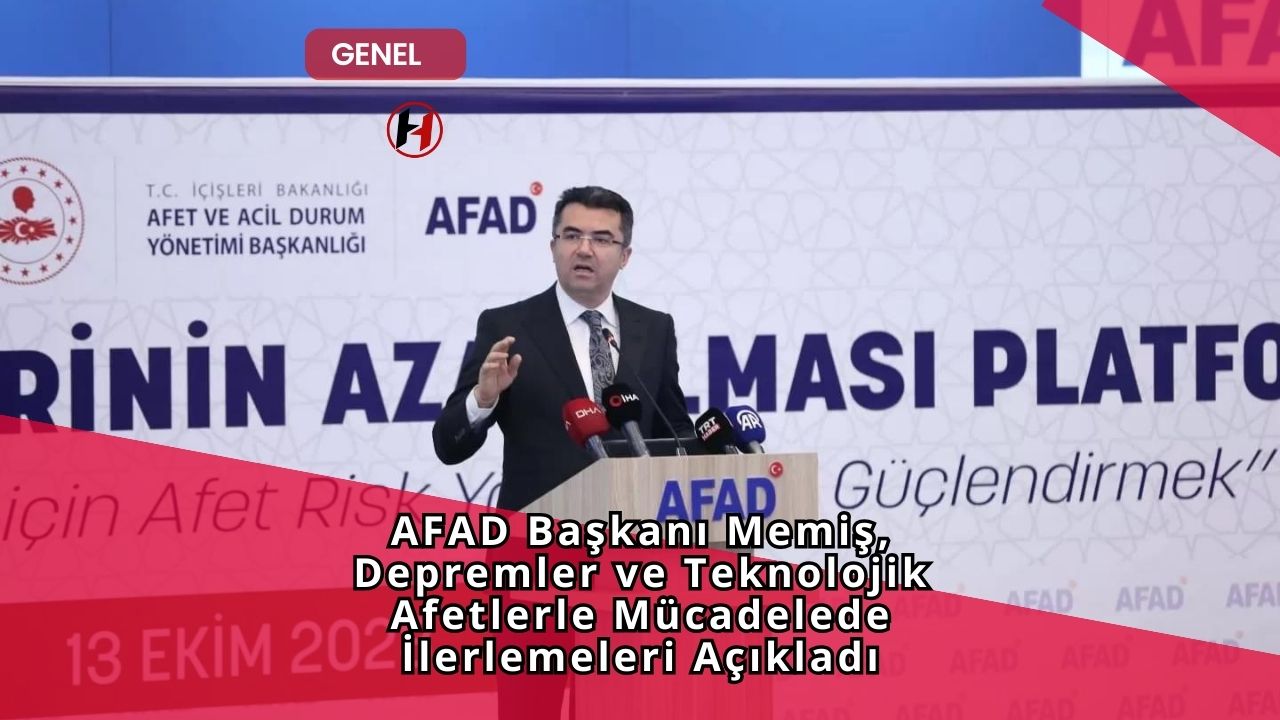 AFAD Başkanı Memiş, Depremler ve Teknolojik Afetlerle Mücadelede İlerlemeleri Açıkladı