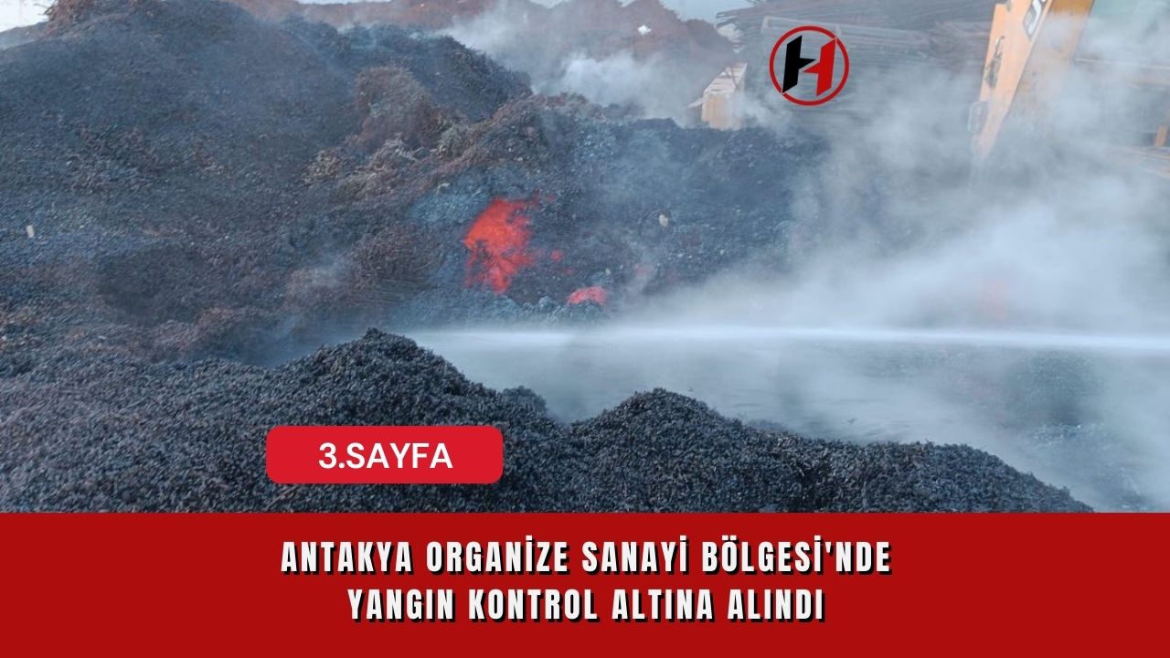 Antakya Organize Sanayi Bölgesi'nde Yangın Kontrol Altına Alındı