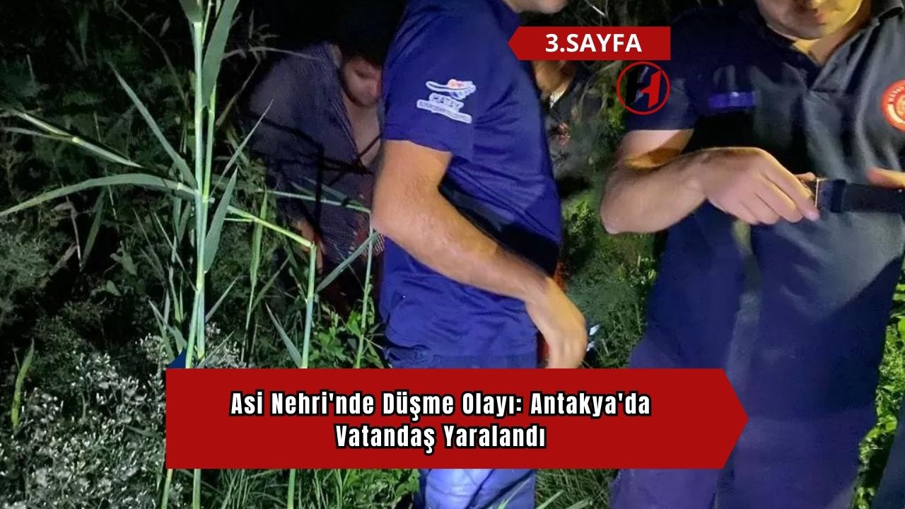 Asi Nehri'nde Düşme Olayı: Antakya'da Vatandaş Yaralandı