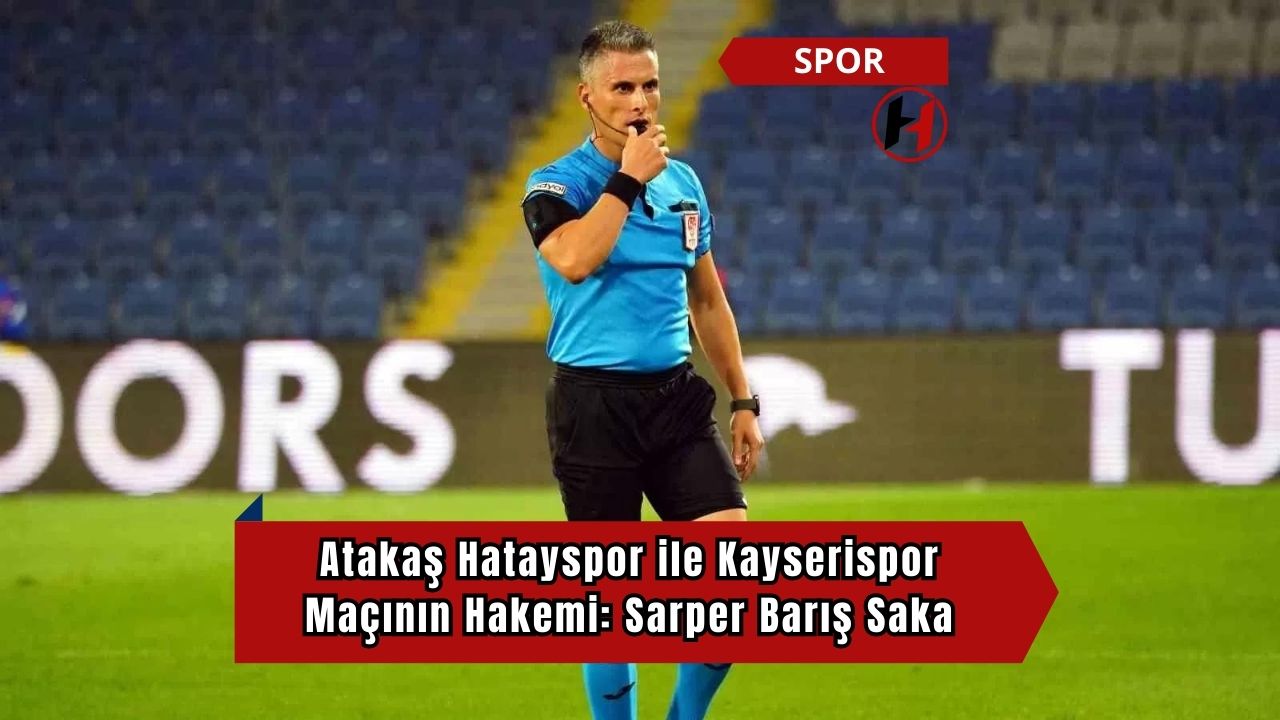 Atakaş Hatayspor ile Kayserispor Maçının Hakemi: Sarper Barış Saka