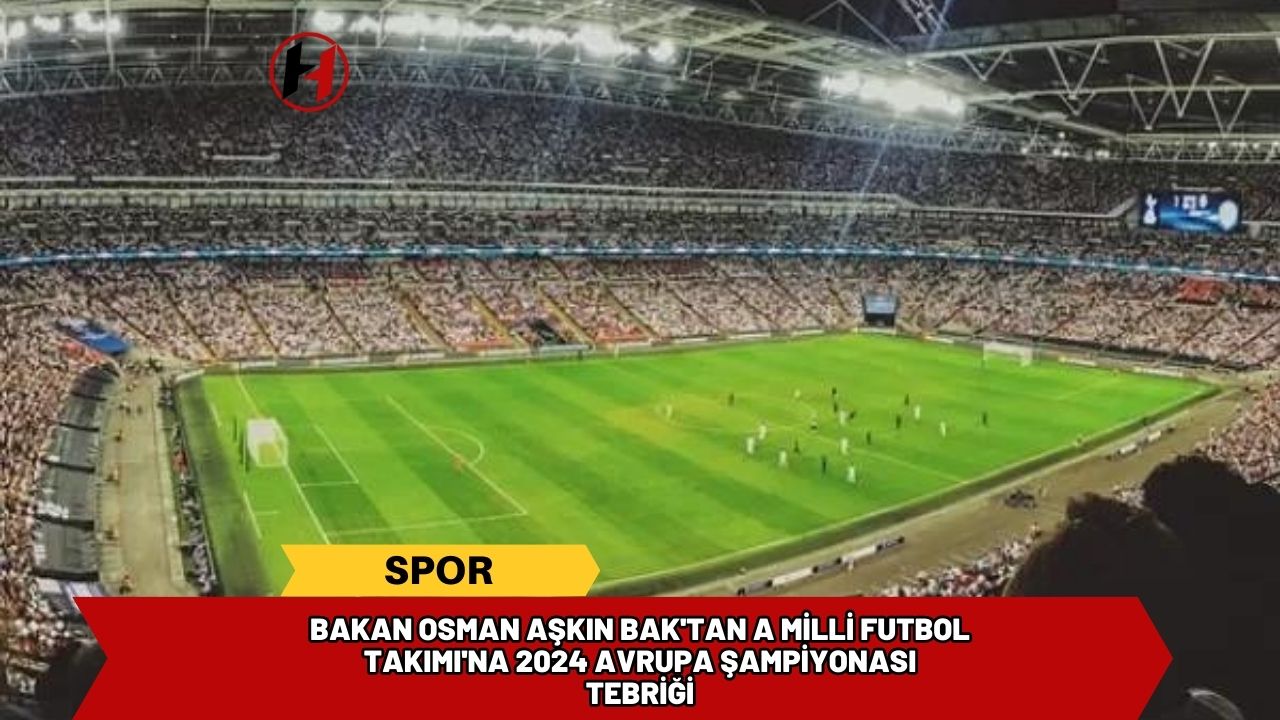 Bakan Osman Aşkın Bak'tan A Milli Futbol Takımı'na 2024 Avrupa Şampiyonası Tebriği