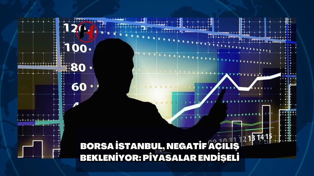 Borsa İstanbul, Negatif Açılış Bekleniyor: Piyasalar Endişeli