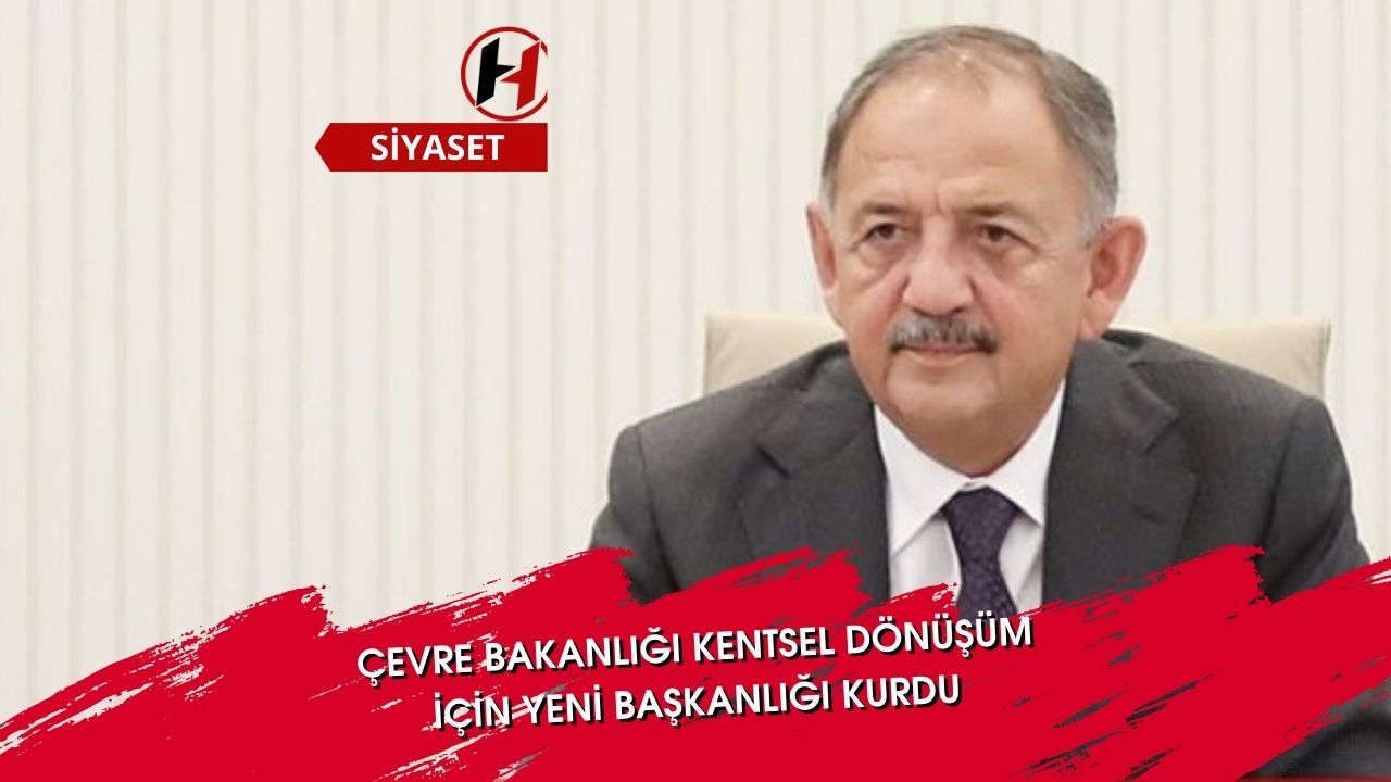 Çevre Bakanlığı Kentsel Dönüşüm İçin Yeni Başkanlığı Kurdu