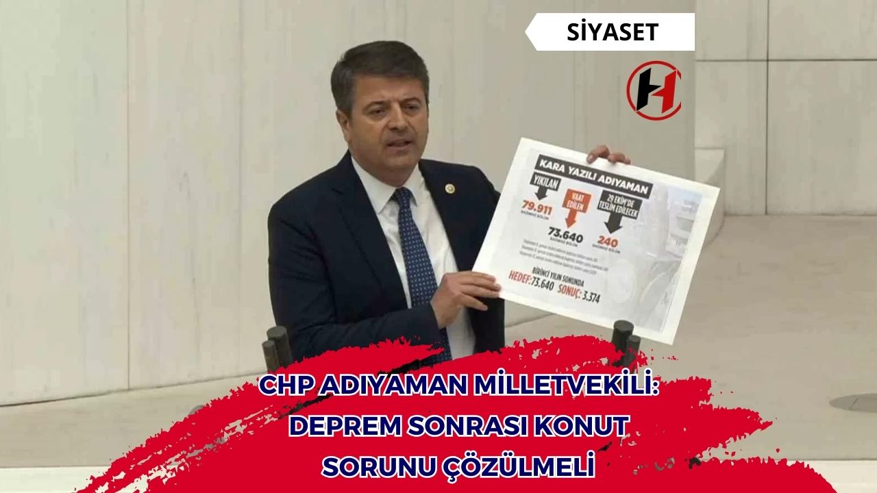 CHP Adıyaman Milletvekili: Deprem Sonrası Konut Sorunu Çözülmeli