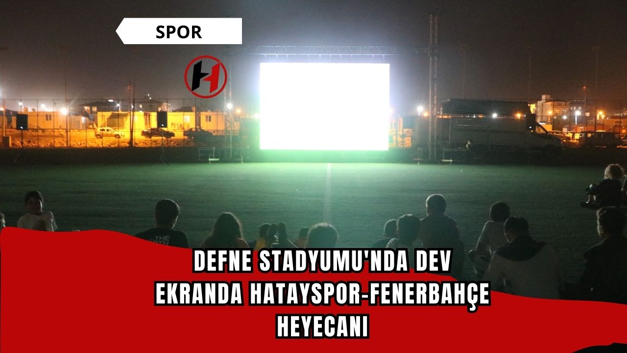 Defne Stadyumu'nda Dev Ekranda Hatayspor-Fenerbahçe Heyecanı