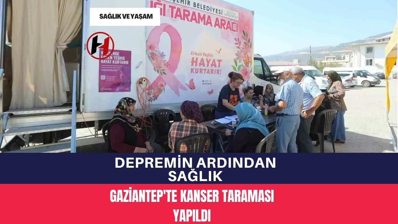 Depremin Ardından Sağlık: Gaziantep'te Kanser Taraması Yapıldı