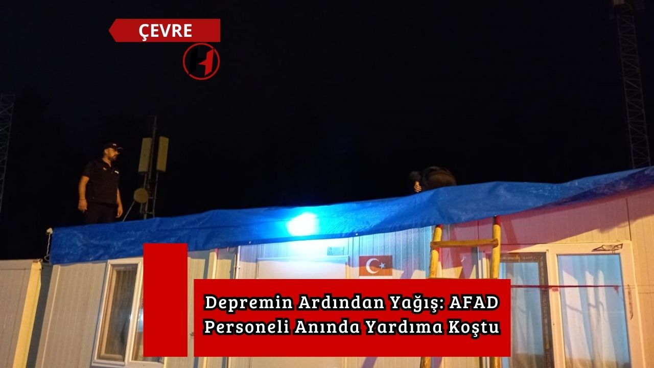 Depremin Ardından Yağış: AFAD Personeli Anında Yardıma Koştu