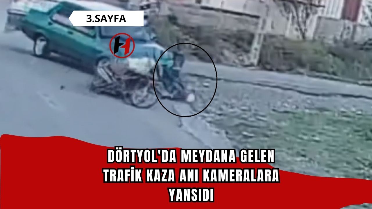 Dörtyol'da Meydana Gelen Trafik Kaza Anı Kameralara Yansıdı