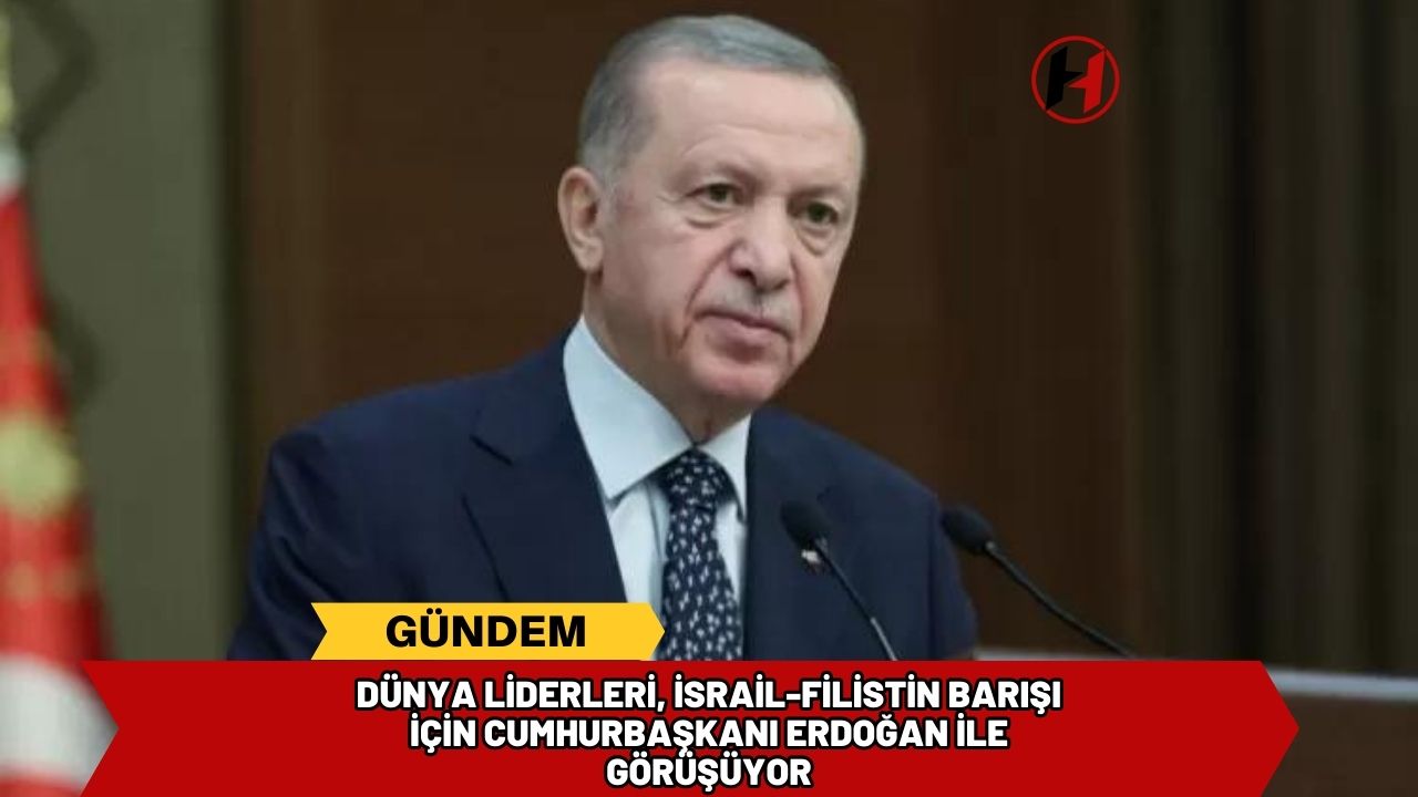 Dünya Liderleri, İsrail-Filistin Barışı İçin Cumhurbaşkanı Erdoğan ile Görüşüyor