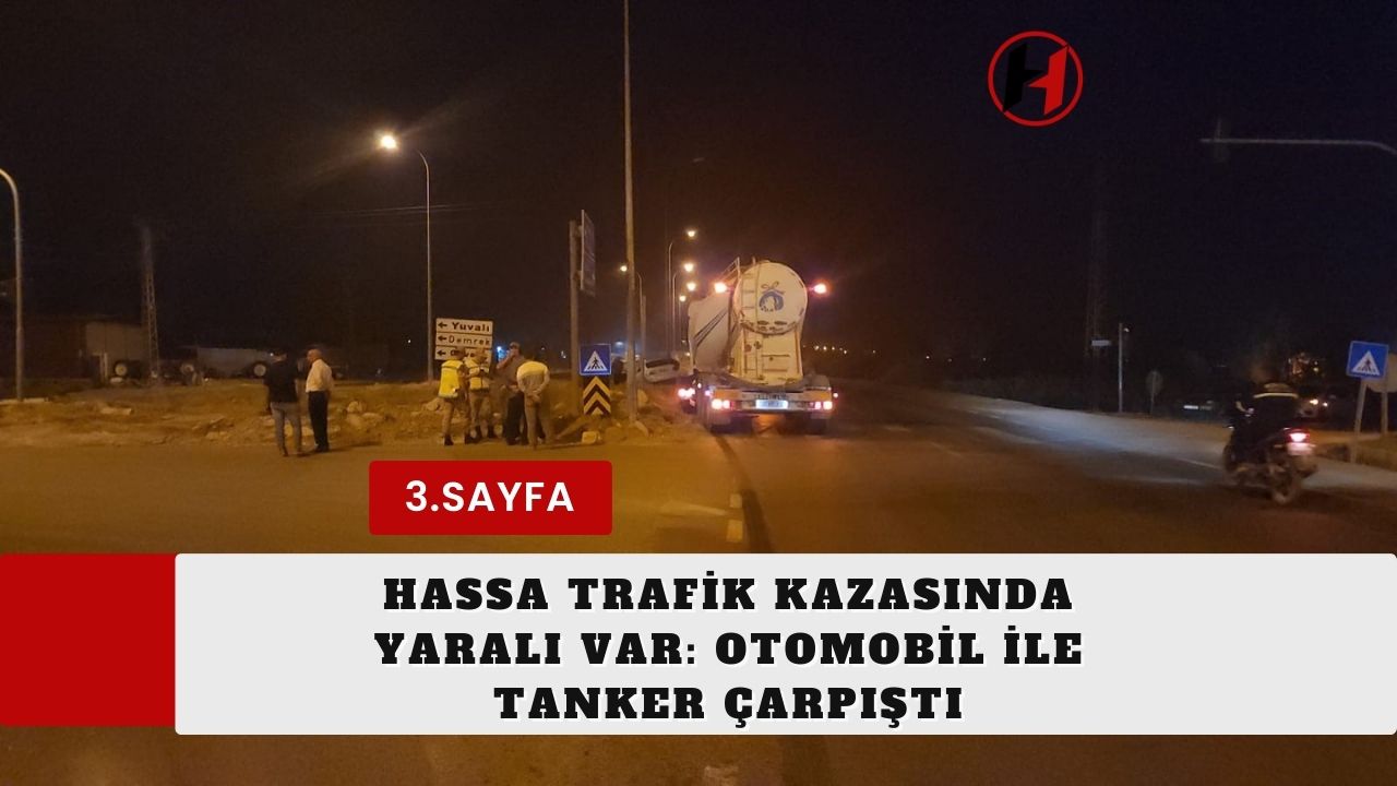 Hassa Trafik Kazasında Yaralı Var: Otomobil ile Tanker Çarpıştı