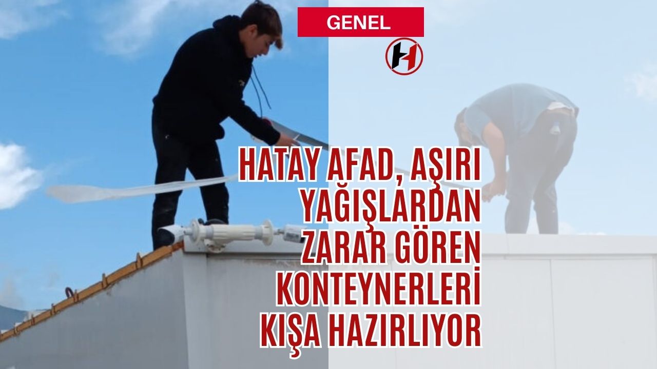 Hatay AFAD, Aşırı Yağışlardan Zarar Gören Konteynerleri Kışa Hazırlıyor