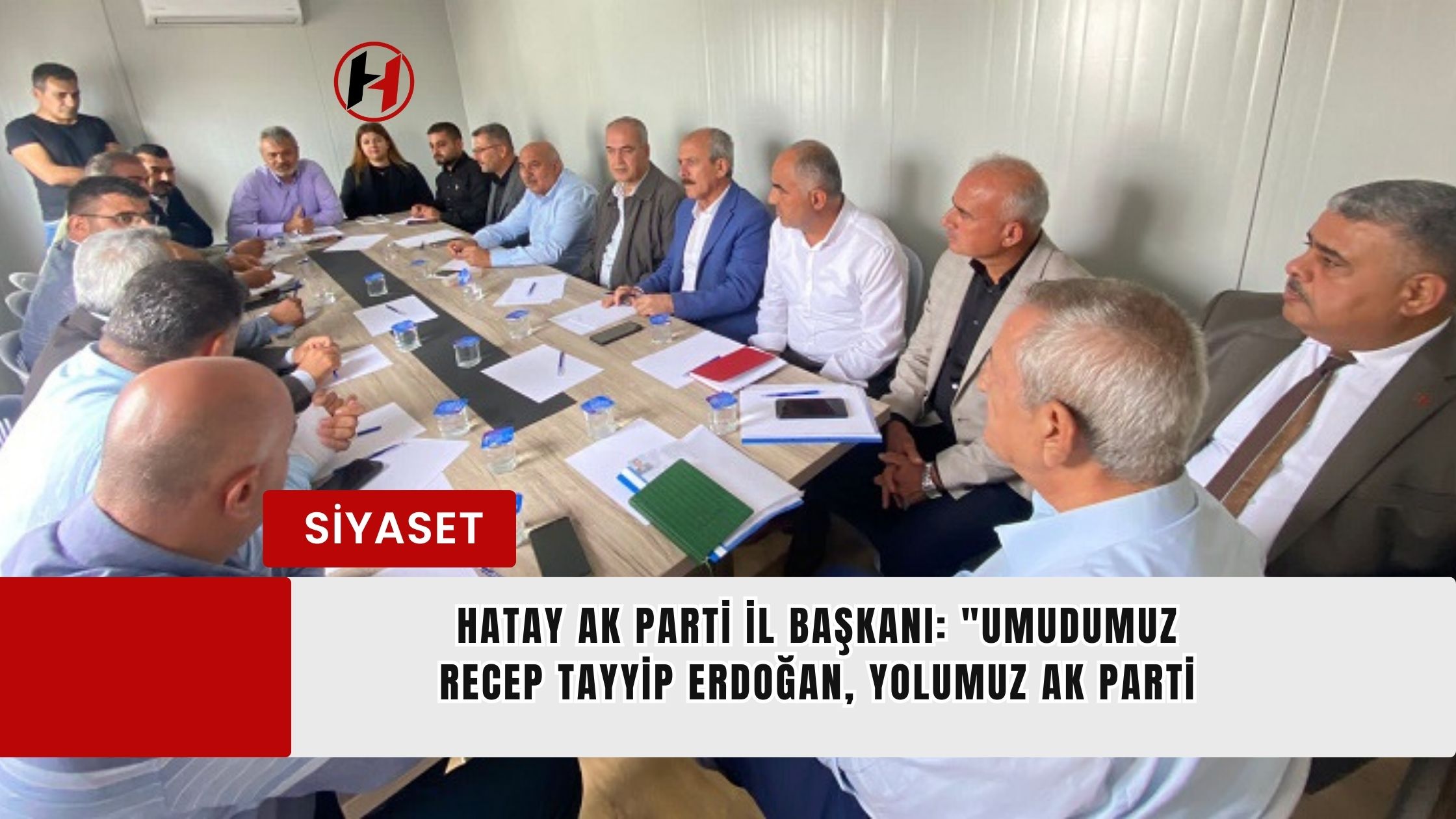 Hatay AK Parti İl Başkanı: "Umudumuz Recep Tayyip Erdoğan, Yolumuz AK Parti