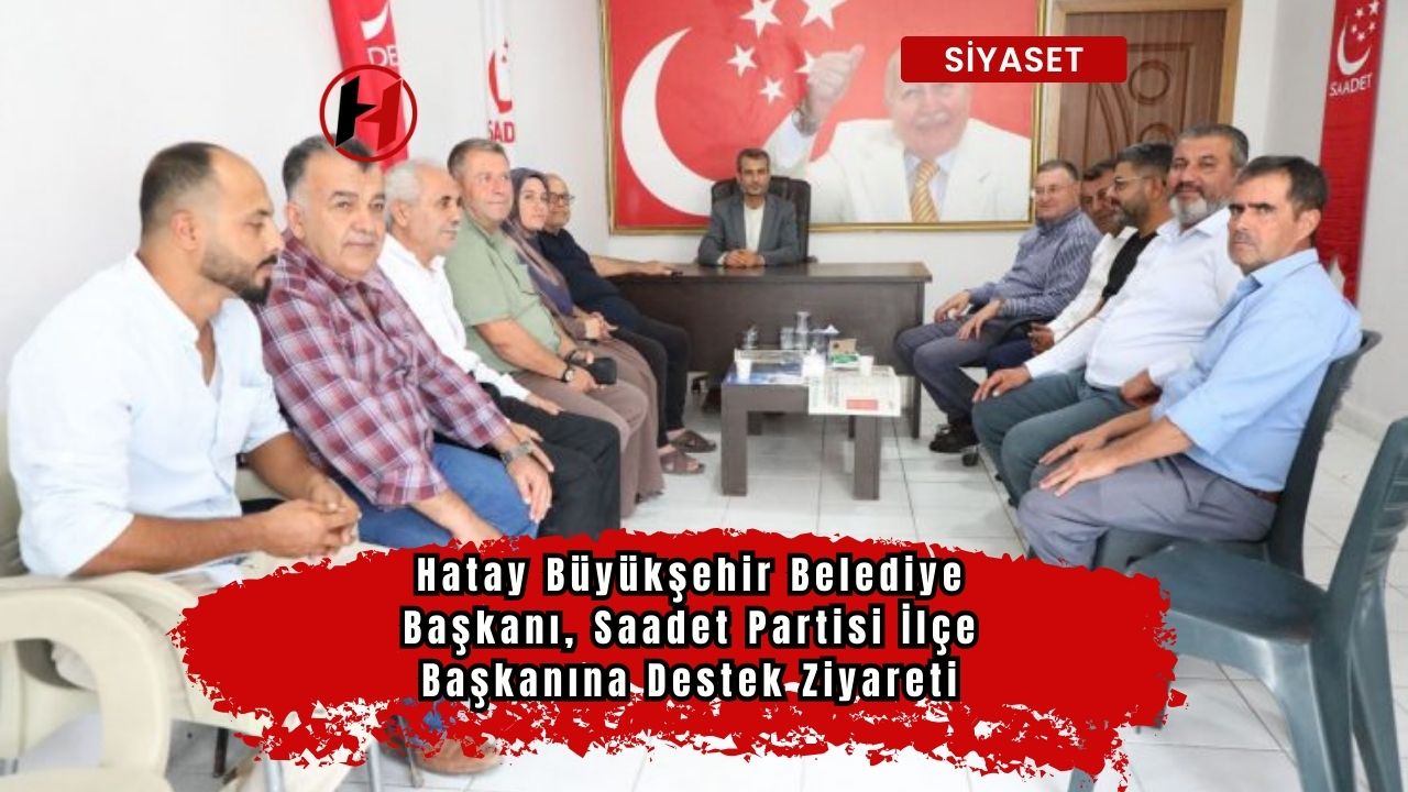 Hatay Büyükşehir Belediye Başkanı, Saadet Partisi İlçe Başkanına Destek Ziyareti