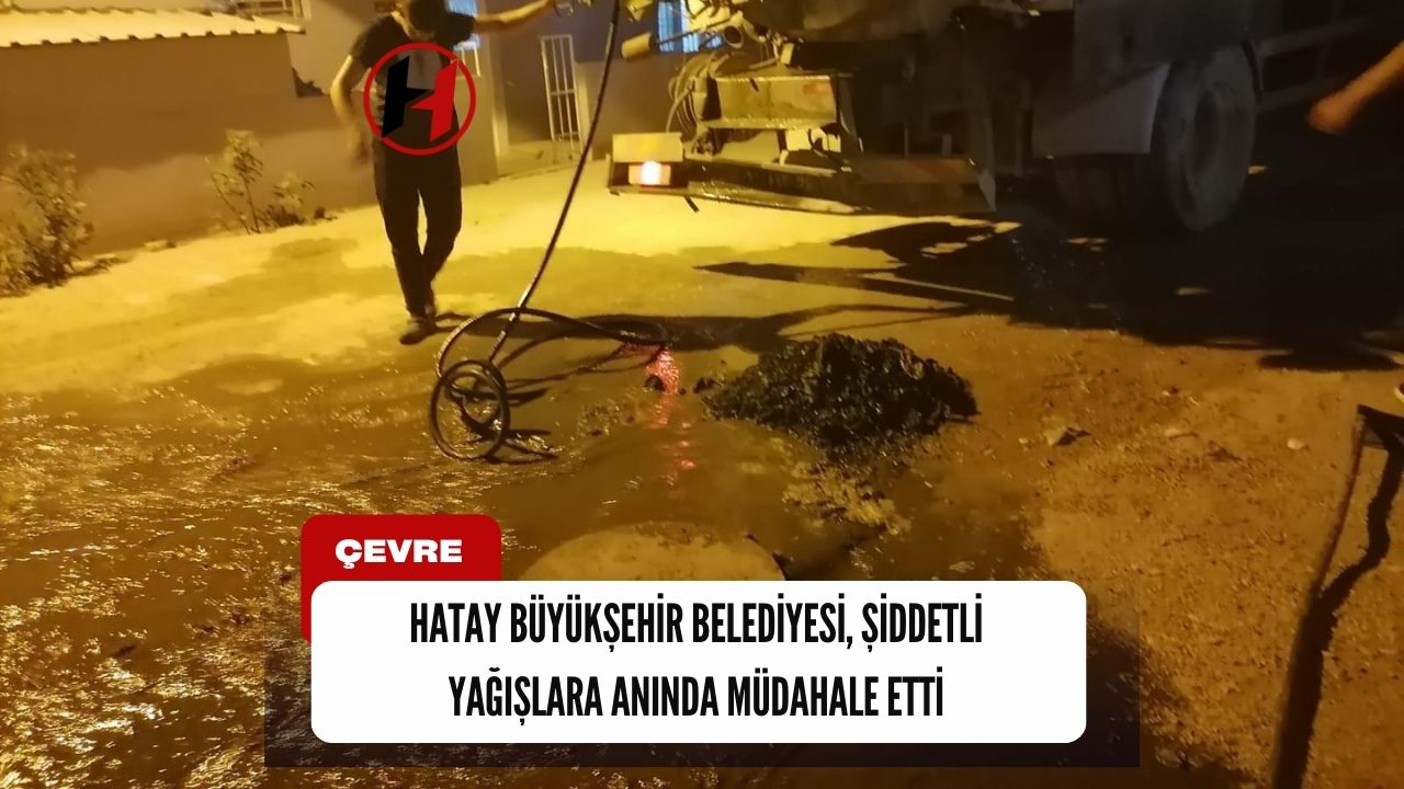 Hatay Büyükşehir Belediyesi, Şiddetli Yağışlara Anında Müdahale Etti