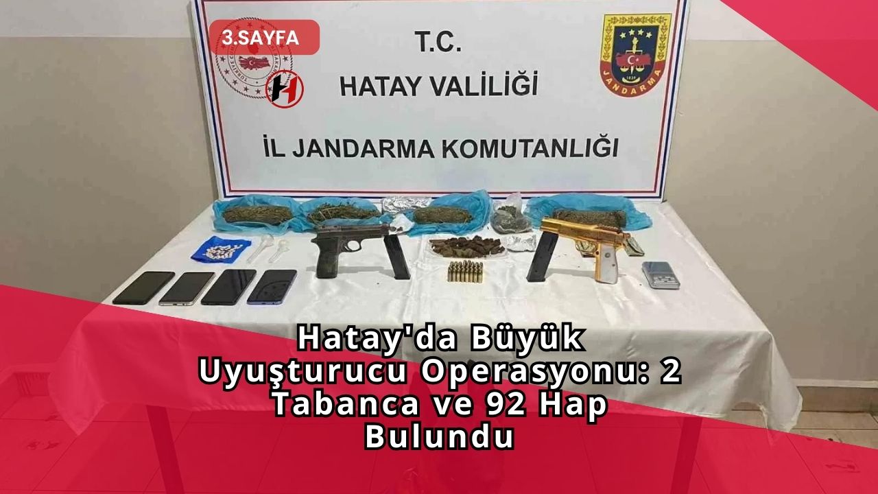 Hatay'da Büyük Uyuşturucu Operasyonu: 2 Tabanca ve 92 Hap Bulundu