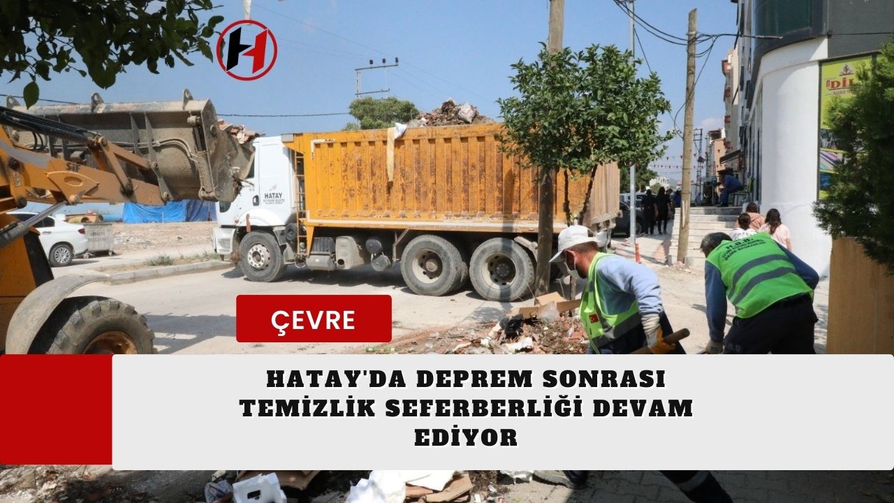 Hatay'da Deprem Sonrası Temizlik Seferberliği Devam Ediyor