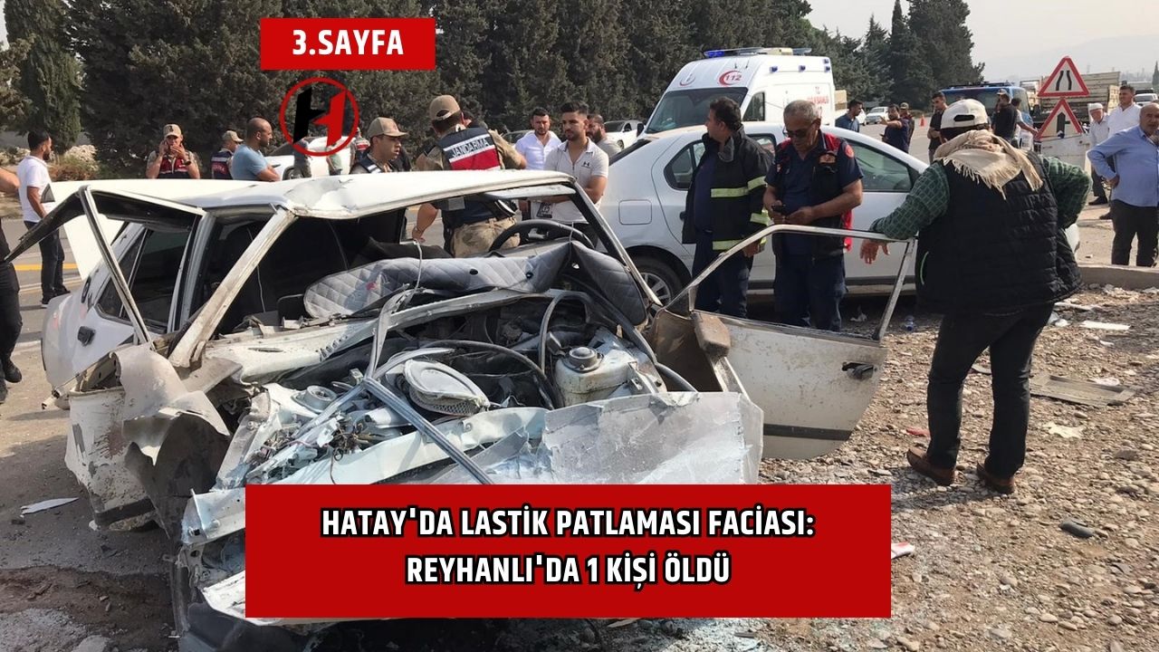 Hatay'da Lastik Patlaması Faciası: Reyhanlı'da 1 Kişi Öldü