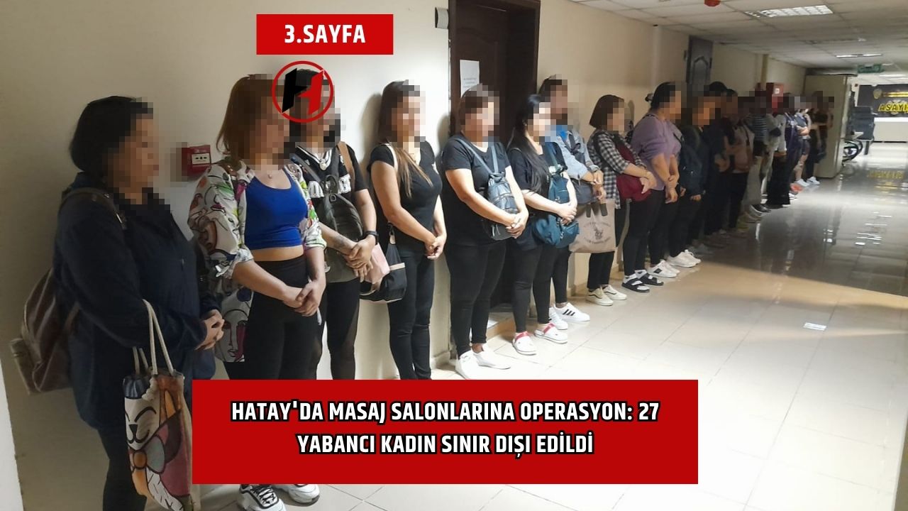 Hatay'da Masaj Salonlarına Operasyon: 27 Yabancı Kadın Sınır Dışı Edildi