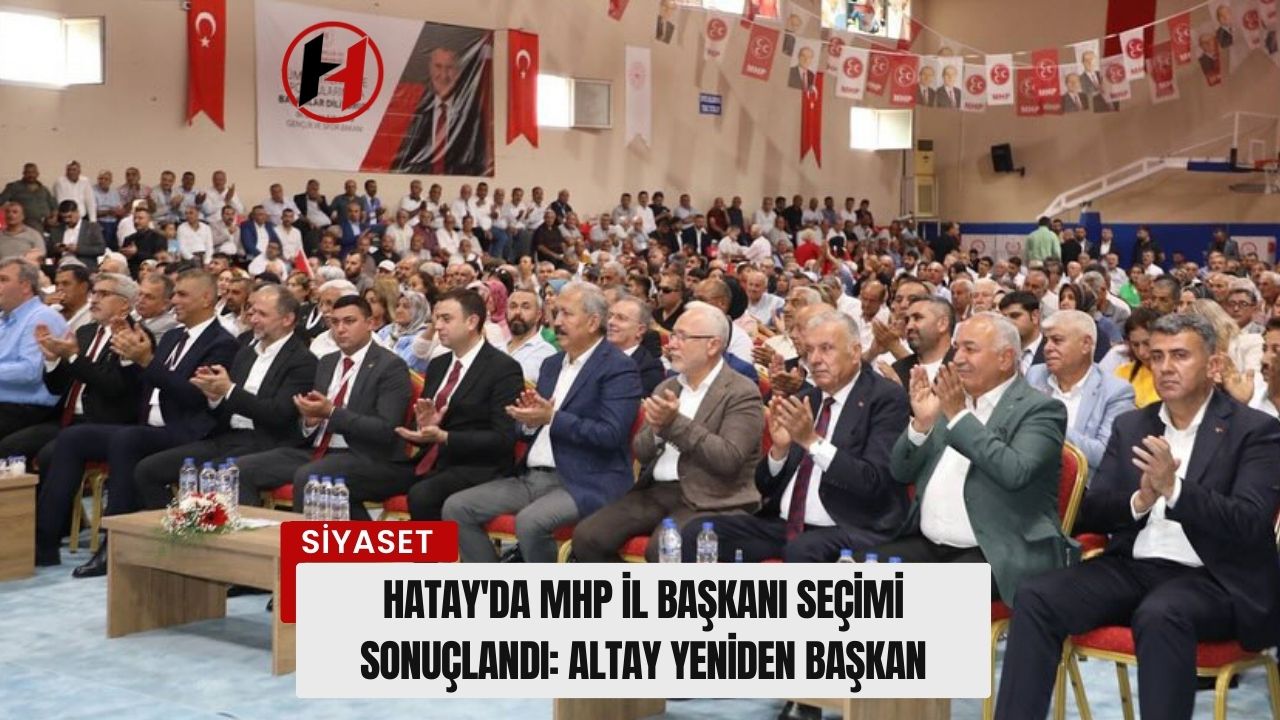 Hatay'da MHP İl Başkanı Seçimi Sonuçlandı: Altay Yeniden Başkan