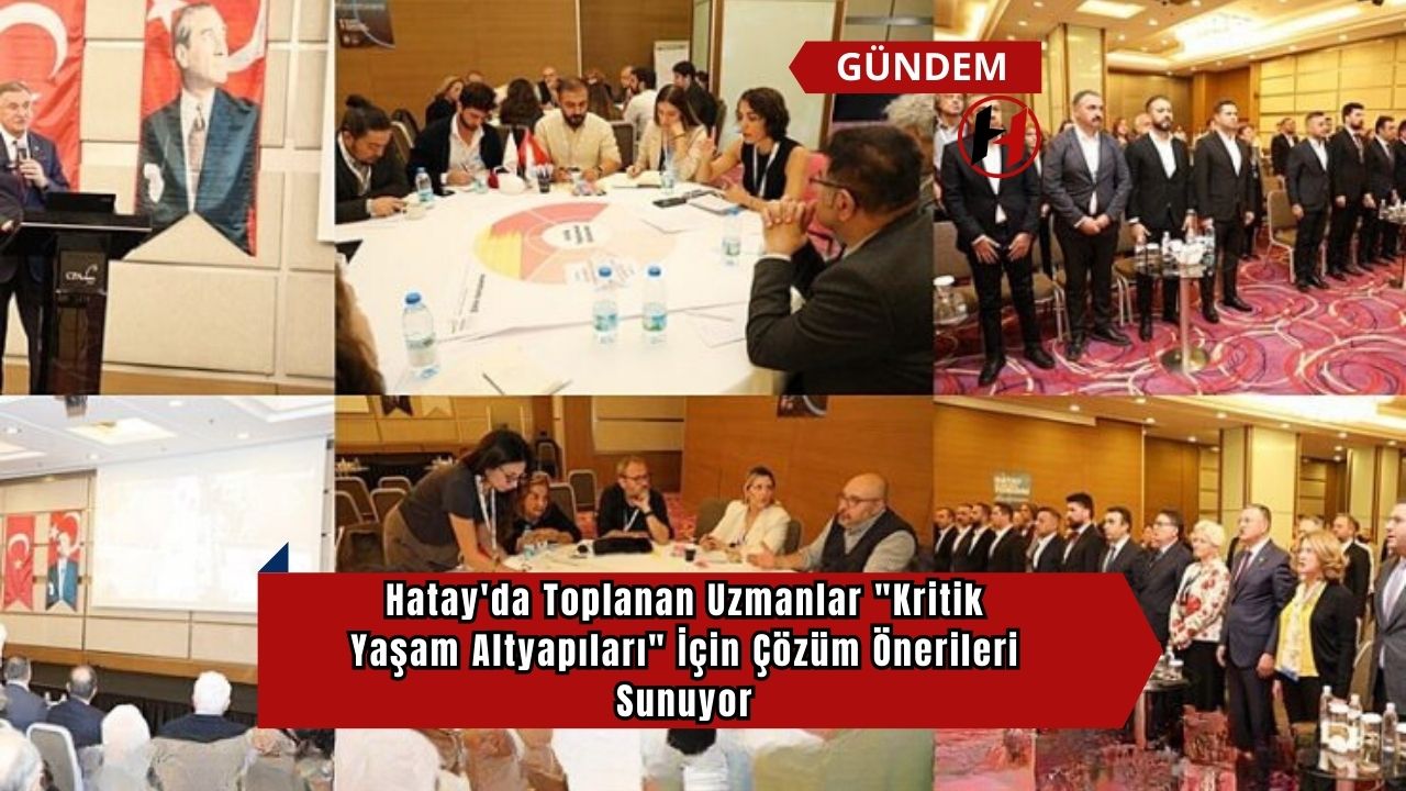 Hatay'da Toplanan Uzmanlar "Kritik Yaşam Altyapıları" İçin Çözüm Önerileri Sunuyor