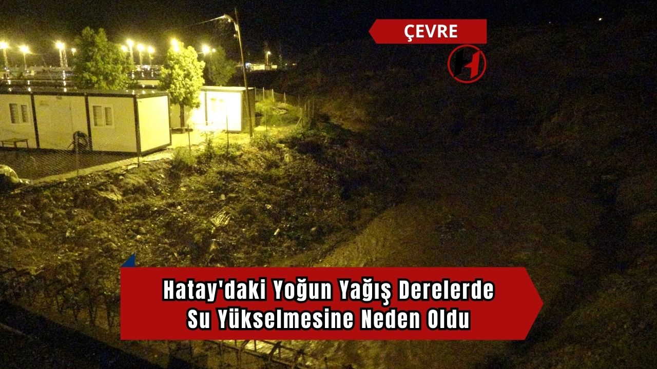 Hatay'daki Yoğun Yağış Derelerde Su Yükselmesine Neden Oldu