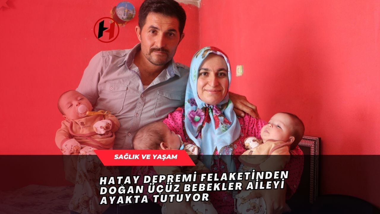 Hatay Depremi Felaketinden Doğan Üçüz Bebekler Aileyi Ayakta Tutuyor
