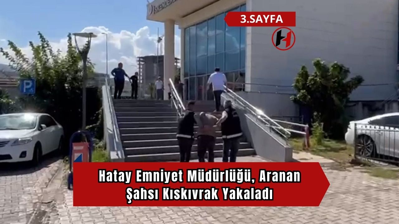 Hatay Emniyet Müdürlüğü, Aranan Şahsı Kıskıvrak Yakaladı