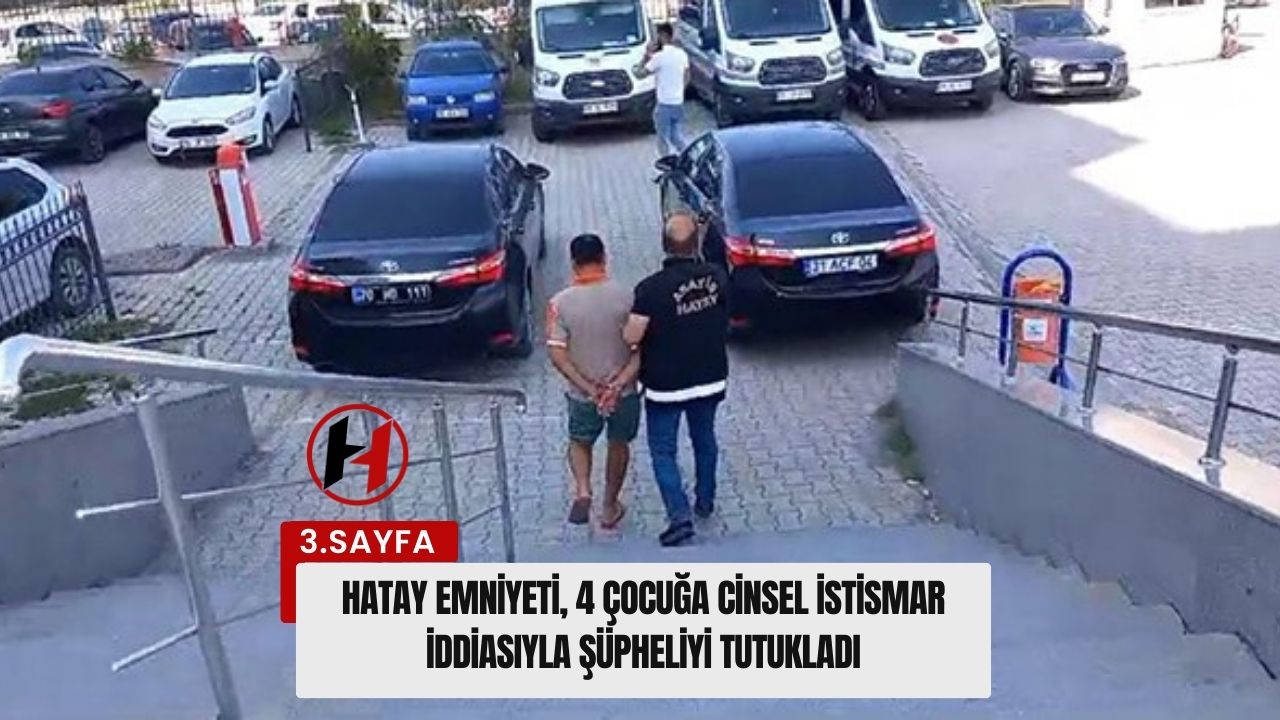 Hatay Emniyeti, 4 Çocuğa Cinsel İstismar İddiasıyla Şüpheliyi Tutukladı