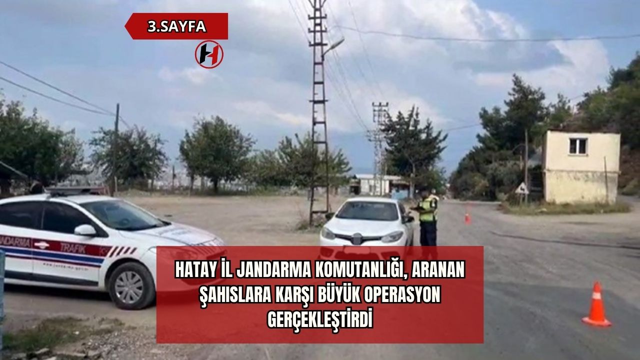 Hatay İl Jandarma Komutanlığı, Aranan Şahıslara Karşı Büyük Operasyon Gerçekleştirdi