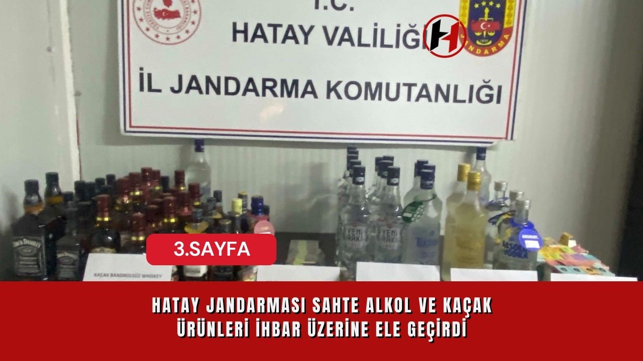 Hatay Jandarması Sahte Alkol ve Kaçak Ürünleri İhbar Üzerine Ele Geçirdi
