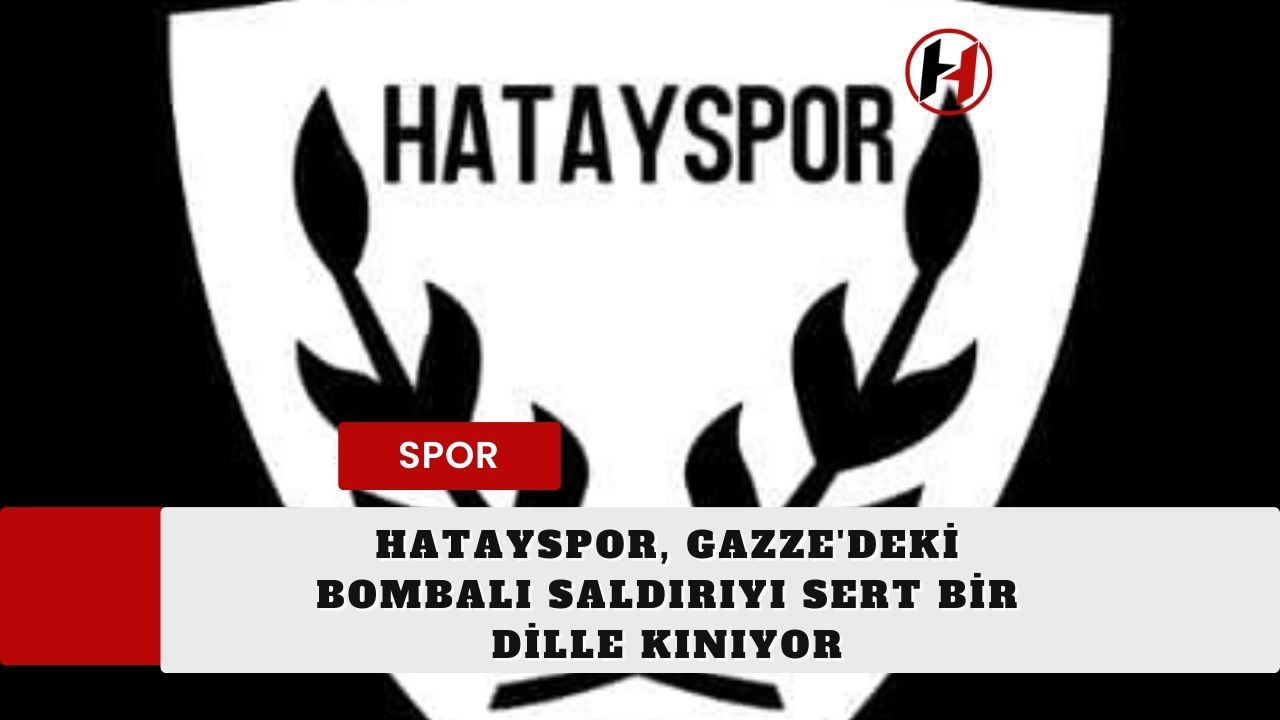 Hatayspor, Gazze'deki Bombalı Saldırıyı Sert Bir Dille Kınıyor
