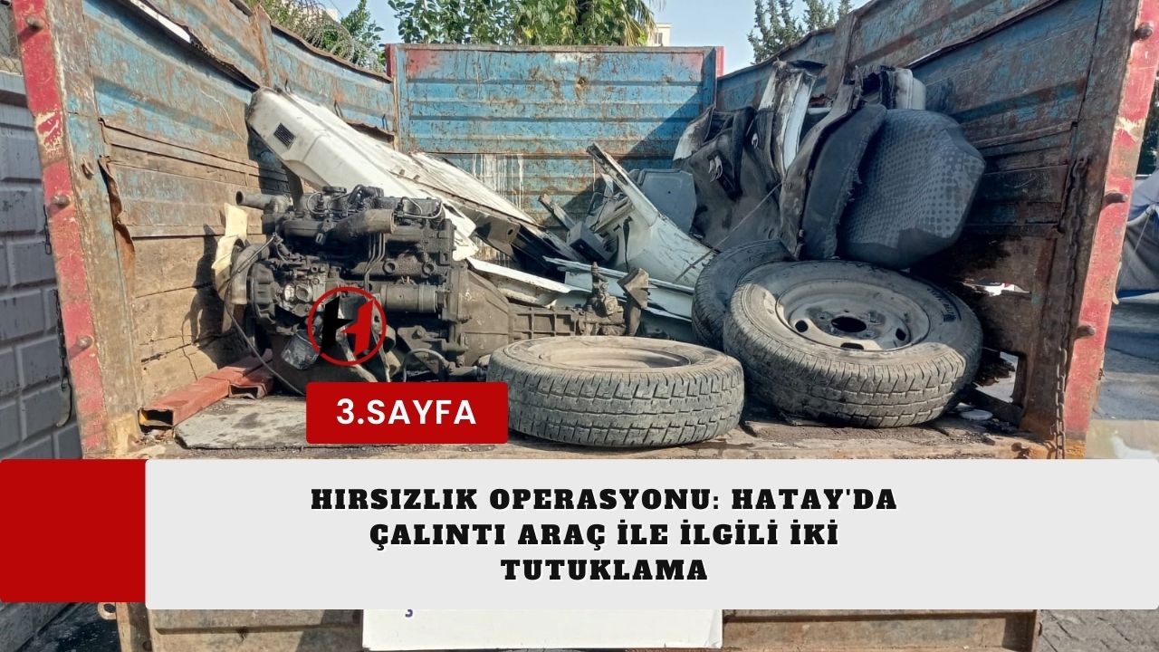 Hırsızlık Operasyonu: Hatay'da Çalıntı Araç İle İlgili İki Tutuklama