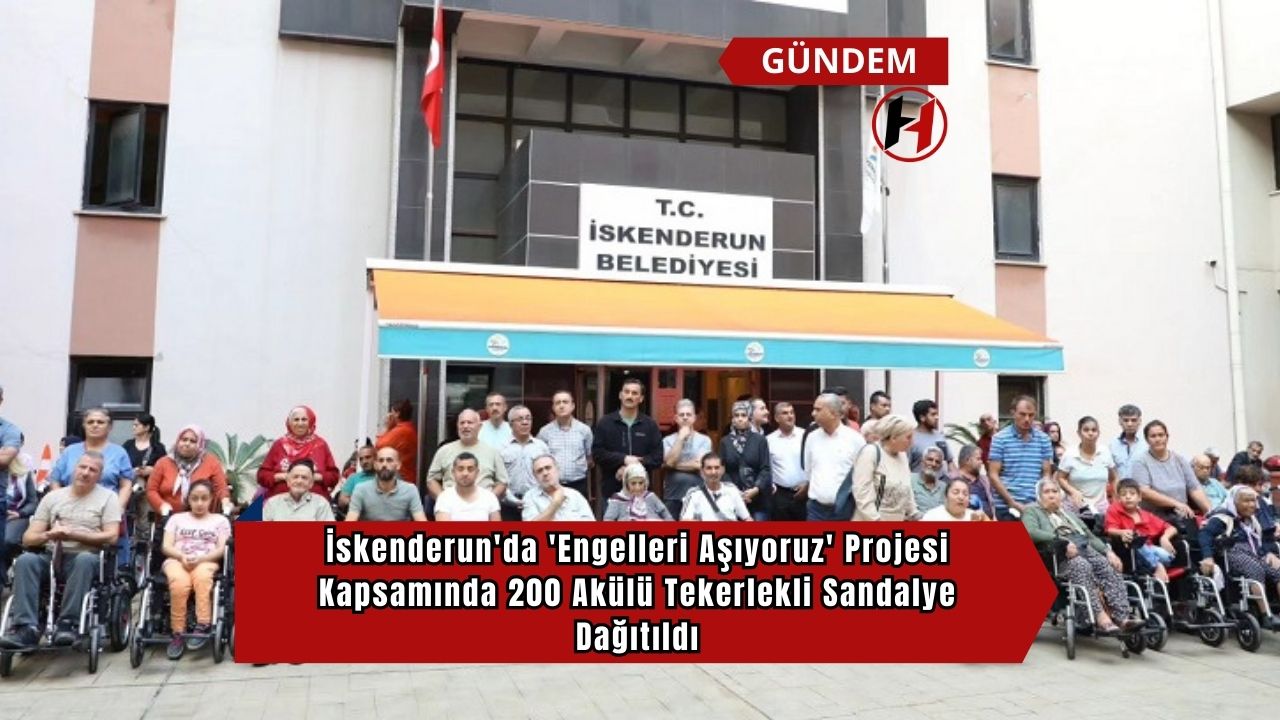 İskenderun'da 'Engelleri Aşıyoruz' Projesi Kapsamında 200 Akülü Tekerlekli Sandalye Dağıtıldı