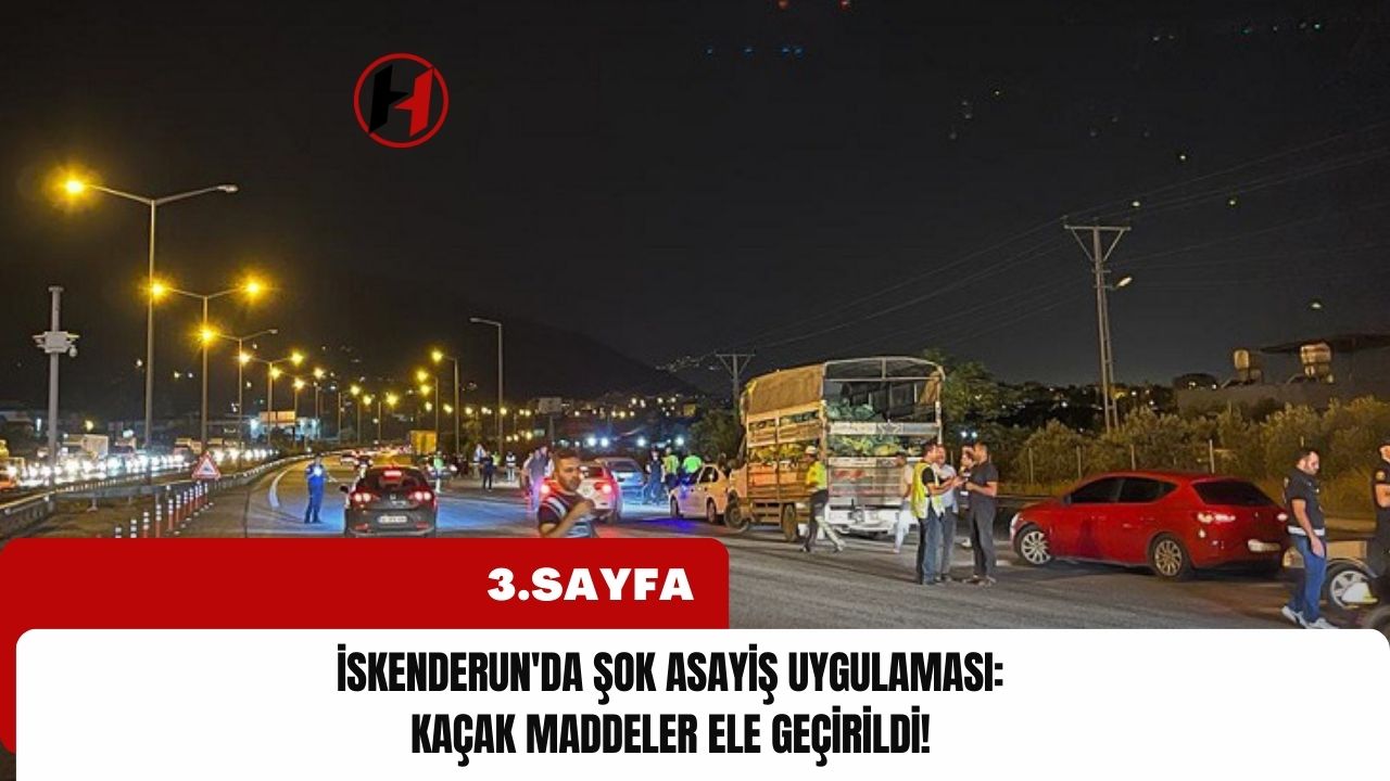 İskenderun'da Şok Asayiş Uygulaması: Kaçak Maddeler Ele Geçirildi!