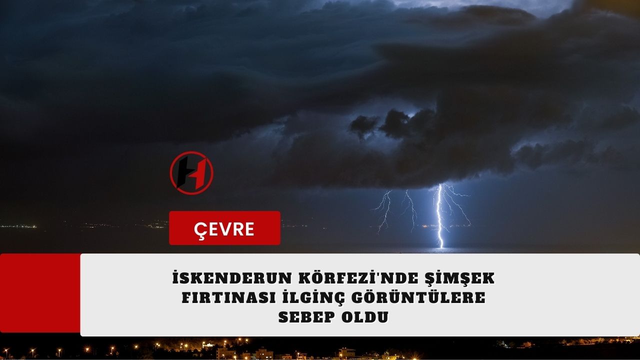 İskenderun Körfezi'nde Şimşek Fırtınası İlginç Görüntülere Sebep Oldu