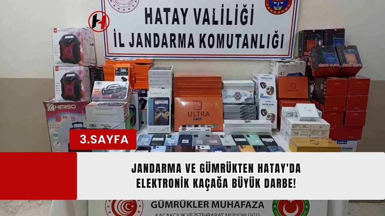 Jandarma ve Gümrükten Hatay'da Elektronik Kaçağa Büyük Darbe!