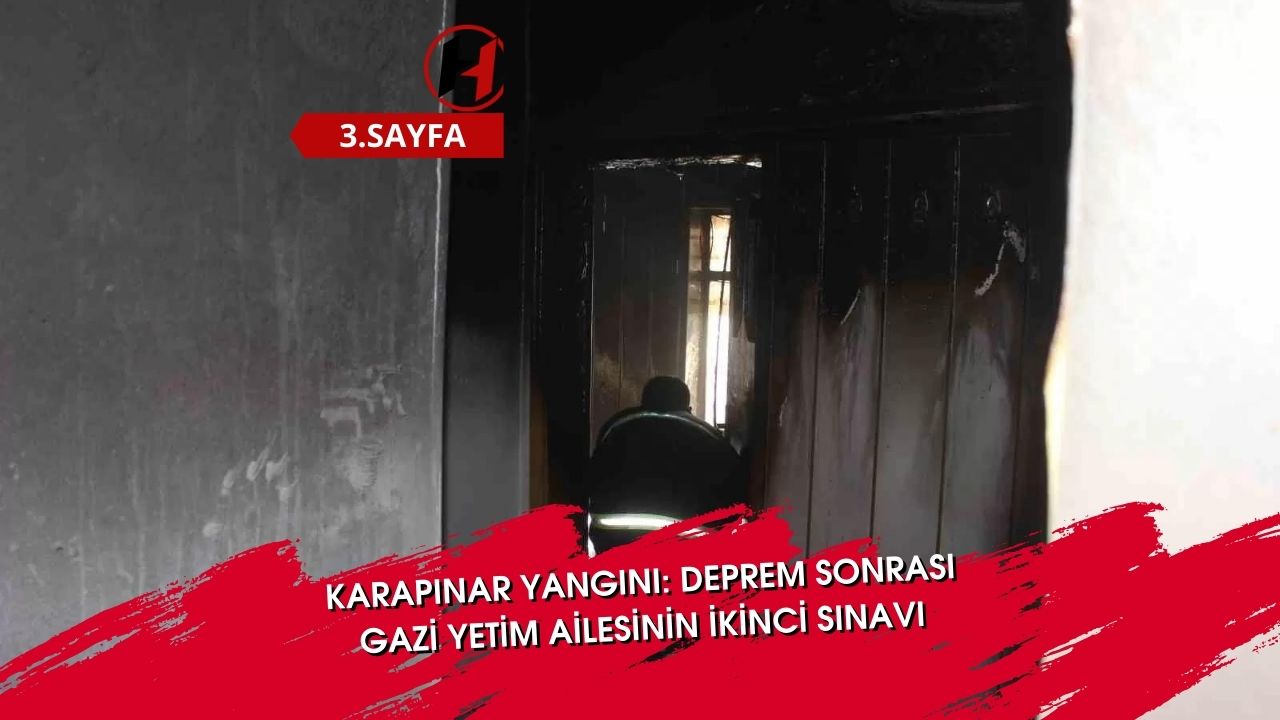 Karapınar Yangını: Deprem Sonrası Gazi Yetim Ailesinin İkinci Sınavı