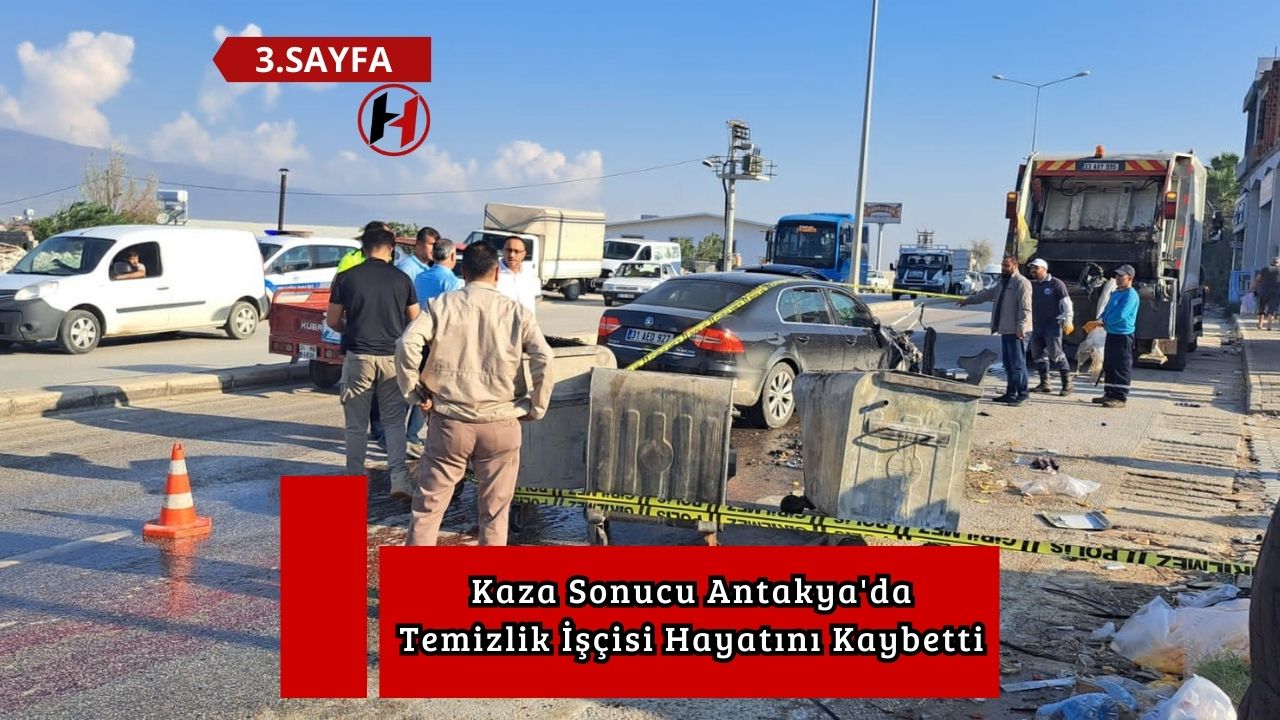 Kaza Sonucu Antakya'da Temizlik İşçisi Hayatını Kaybetti