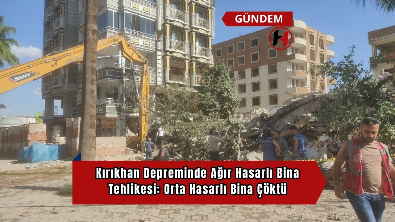 Kırıkhan Depreminde Ağır Hasarlı Bina Tehlikesi: Orta Hasarlı Bina Çöktü