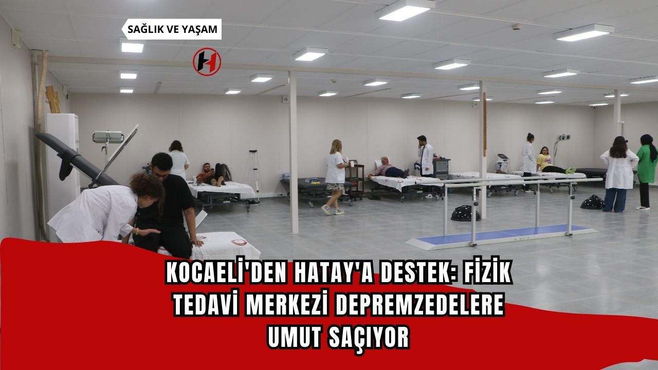 Kocaeli'den Hatay'a Destek: Fizik Tedavi Merkezi Depremzedelere Umut Saçıyor