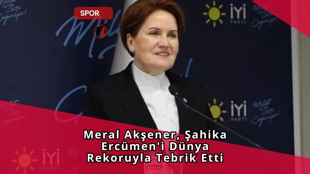 Meral Akşener, Şahika Ercümen'i Dünya Rekoruyla Tebrik Etti