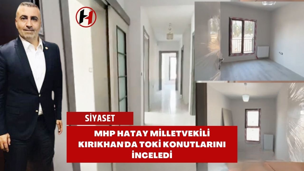 MHP Hatay Milletvekili Kırıkhan'da TOKİ Konutlarını İnceledi