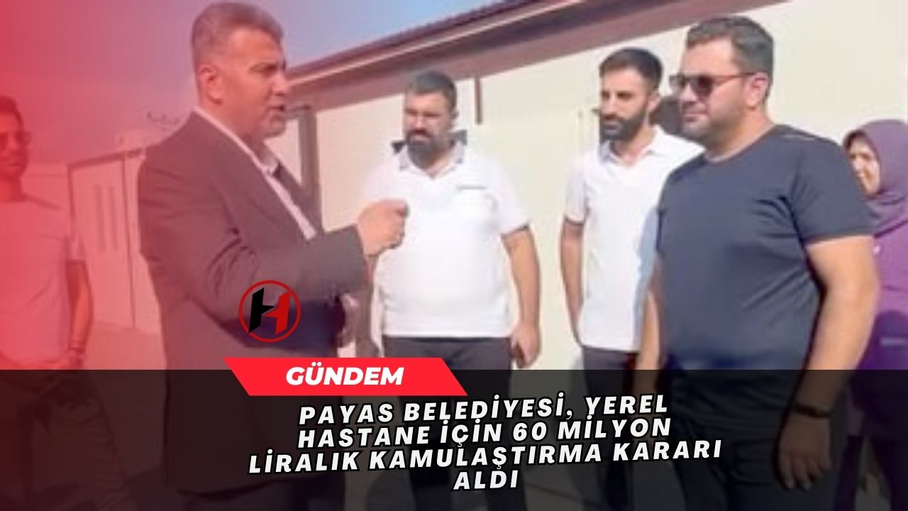 Payas Belediyesi, Yerel Hastane İçin 60 Milyon Liralık Kamulaştırma Kararı Aldı