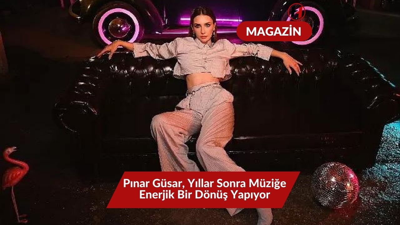 Pınar Güsar, Yıllar Sonra Müziğe Enerjik Bir Dönüş Yapıyor