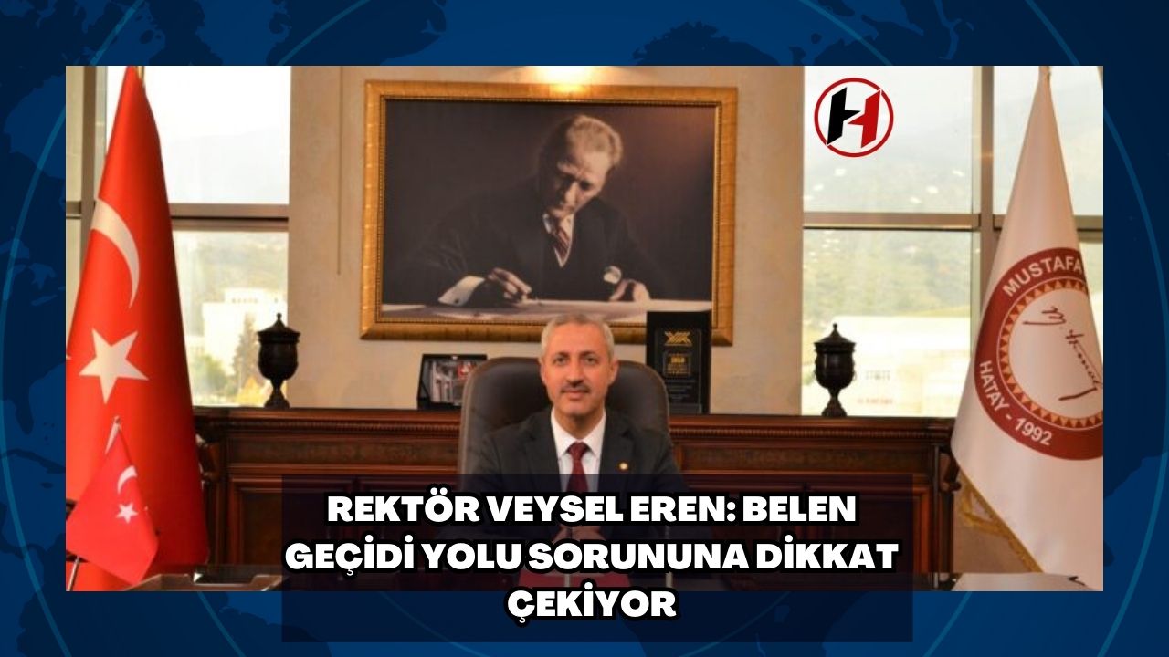 Rektör Veysel Eren: Belen Geçidi Yolu Sorununa Dikkat Çekiyor