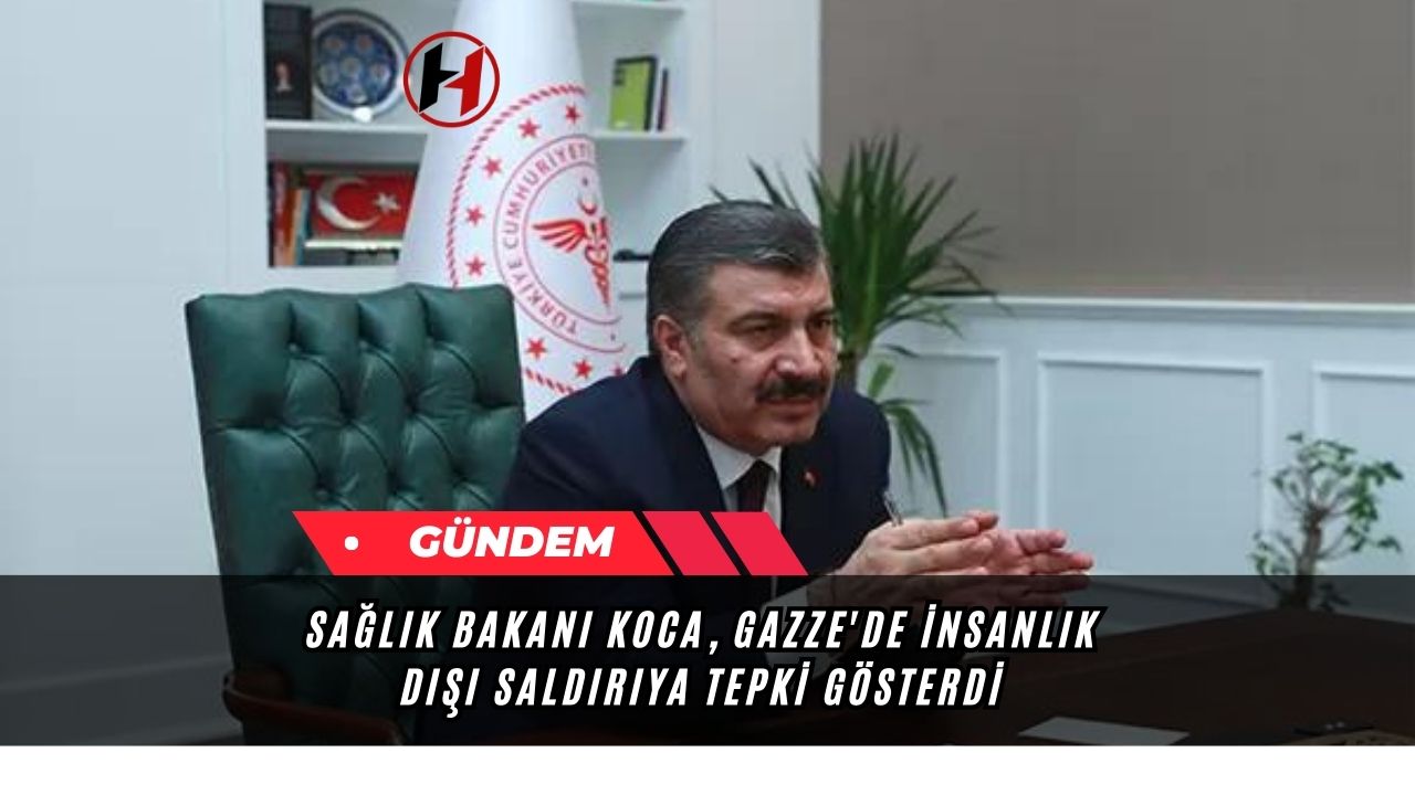 Sağlık Bakanı Koca, Gazze'de İnsanlık Dışı Saldırıya Tepki Gösterdi