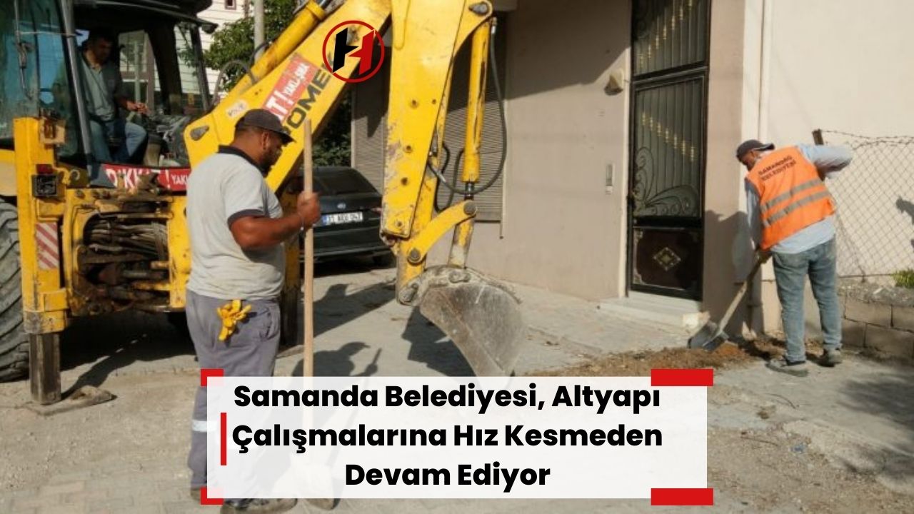 Samanda Belediyesi, Altyapı Çalışmalarına Hız Kesmeden Devam Ediyor