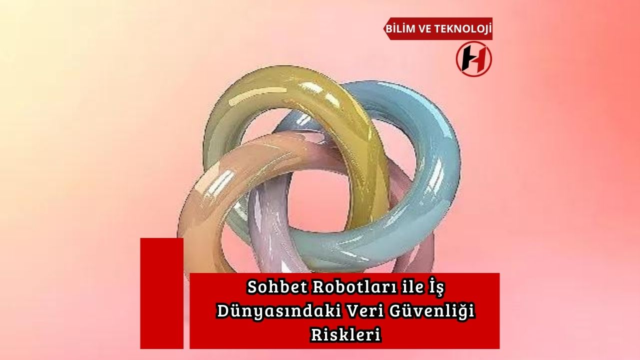 Sohbet Robotları ile İş Dünyasındaki Veri Güvenliği Riskleri
