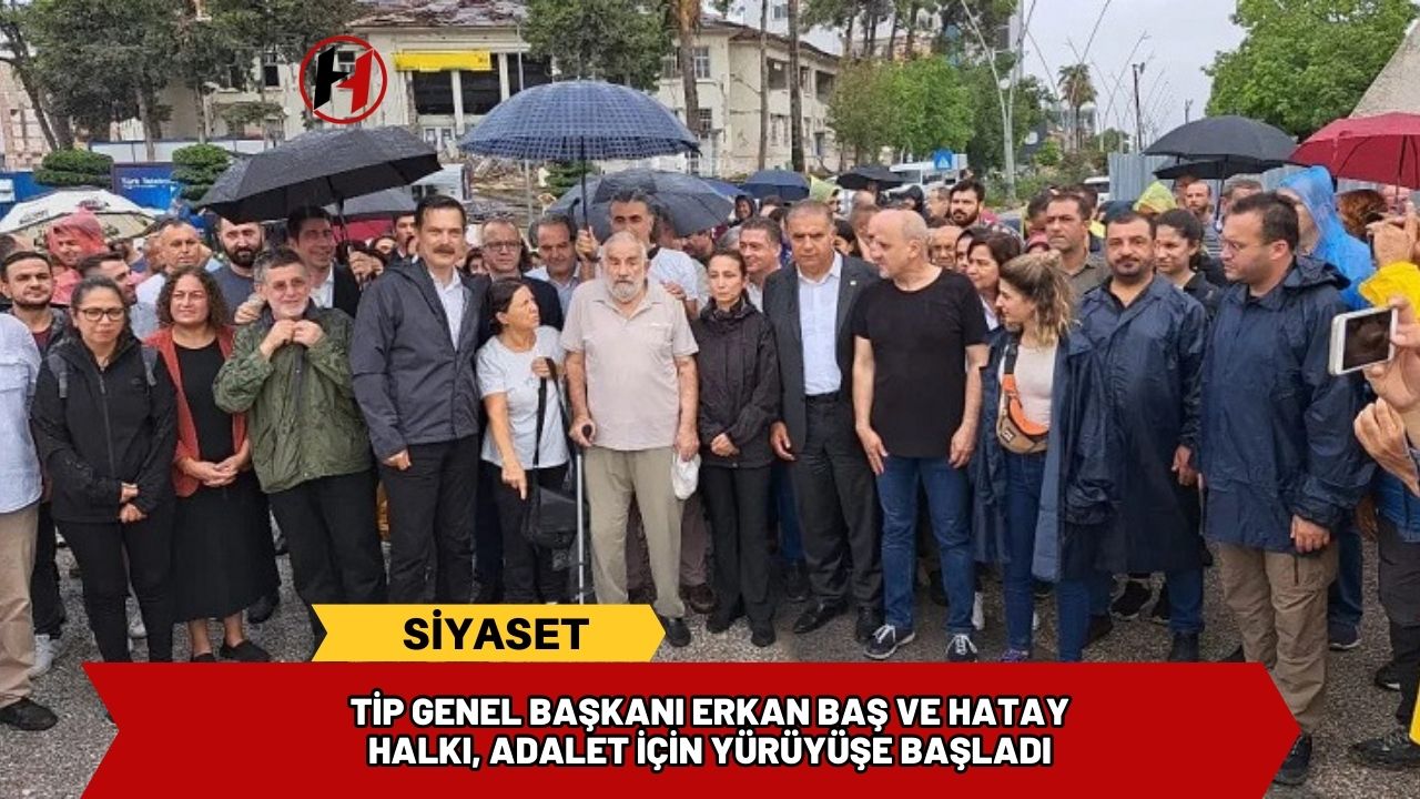 TİP Genel Başkanı Erkan Baş ve Hatay Halkı, Adalet İçin Yürüyüşe Başladı