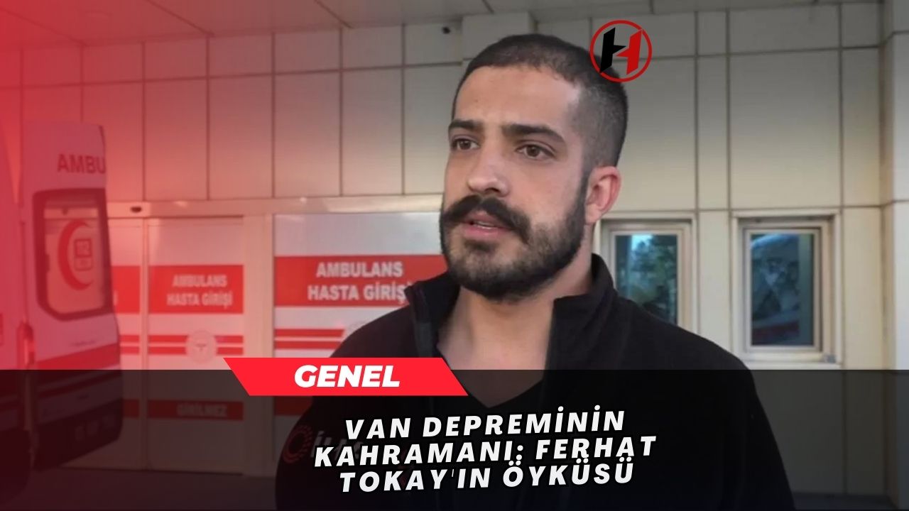 Van Depreminin Kahramanı: Ferhat Tokay'ın Öyküsü